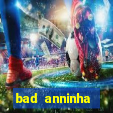 bad anninha conteudo gratis